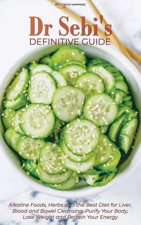 Dr Sebi'S Definitive Guide: Alkaline Foods, Herbs and the Best Diet for Liver, Blood and Bowel Cleansing. Purify Your Body, Lose Weight and Regain Your Energy (Hardcover)